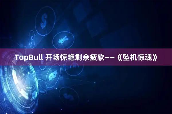 TopBull 开场惊艳剩余疲软——《坠机惊魂》