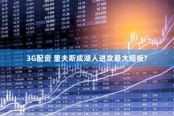 3G配资 里夫斯成湖人进攻最大短板?